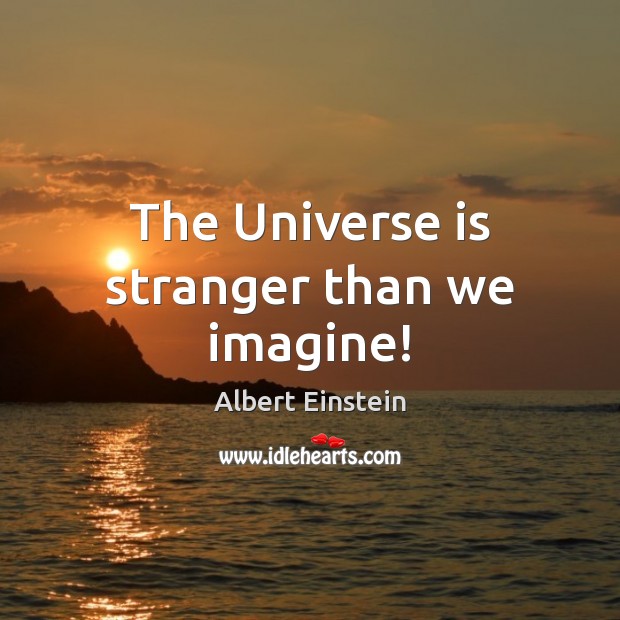The Universe is stranger than we imagine! Image