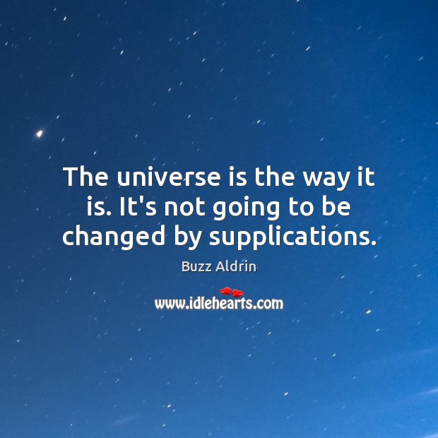 The universe is the way it is. It’s not going to be changed by supplications. Image