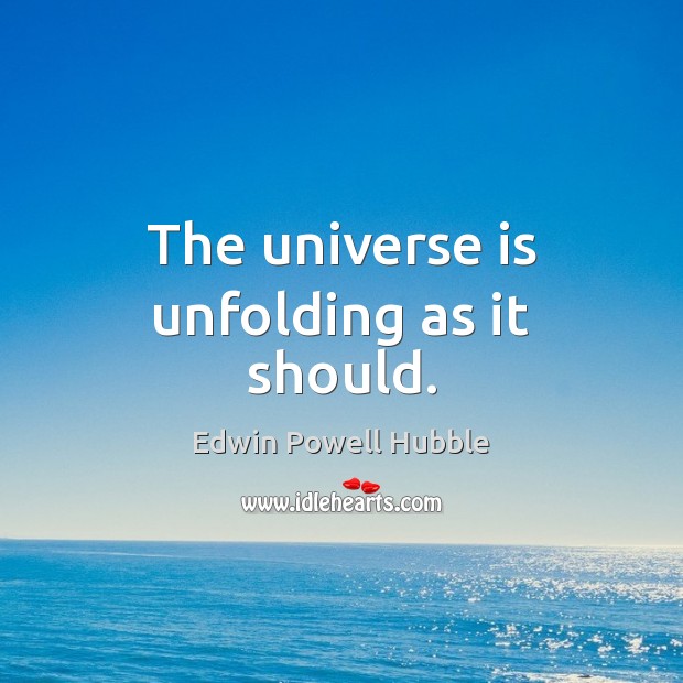 The universe is unfolding as it should. Edwin Powell Hubble Picture Quote