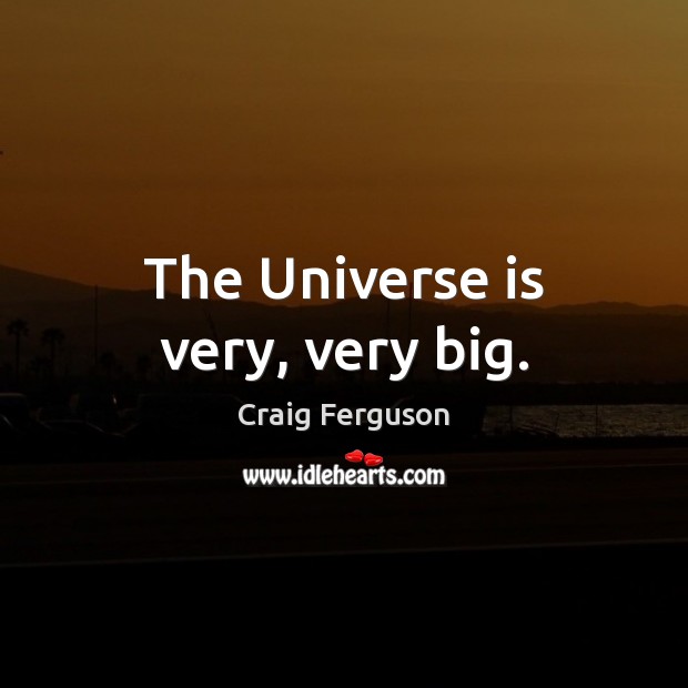 The Universe is very, very big. Craig Ferguson Picture Quote