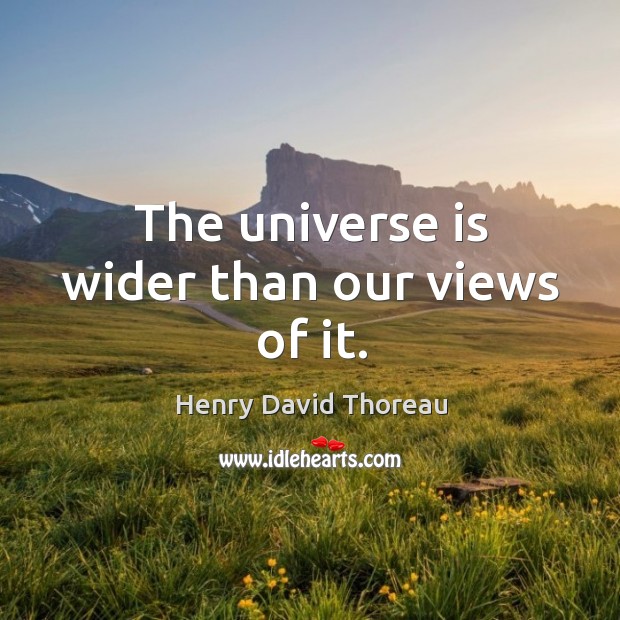 The universe is wider than our views of it. Henry David Thoreau Picture Quote