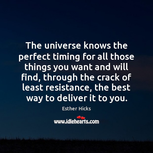 The universe knows the perfect timing for all those things you want Esther Hicks Picture Quote