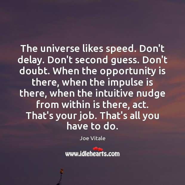 The universe likes speed. Don’t delay. Don’t second guess. Don’t doubt. When Joe Vitale Picture Quote