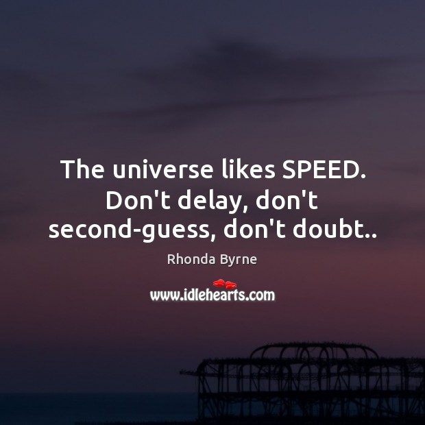 The universe likes SPEED. Don’t delay, don’t second-guess, don’t doubt.. Rhonda Byrne Picture Quote