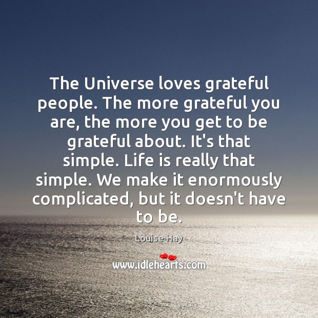 The Universe loves grateful people. The more grateful you are, the more Be Grateful Quotes Image