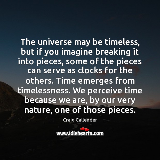 The universe may be timeless, but if you imagine breaking it into Image