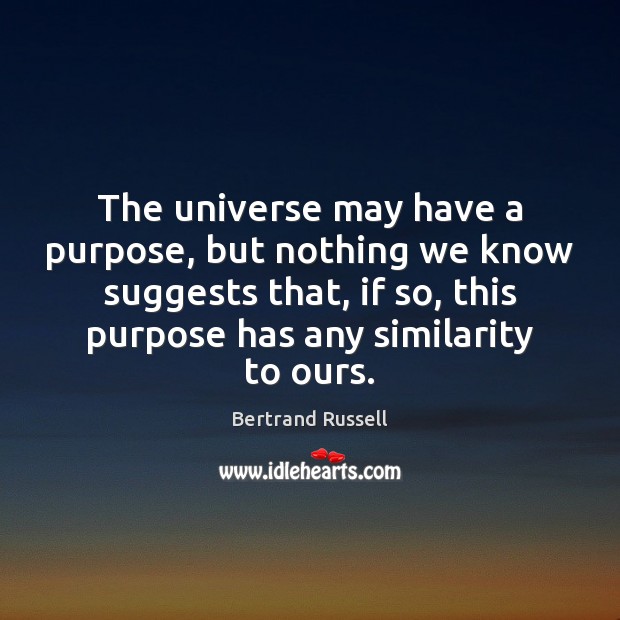 The universe may have a purpose, but nothing we know suggests that, Bertrand Russell Picture Quote