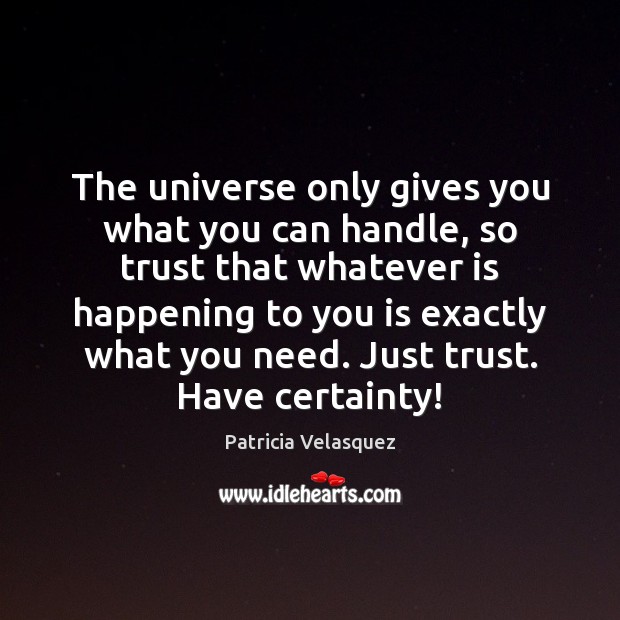 The universe only gives you what you can handle, so trust that Patricia Velasquez Picture Quote