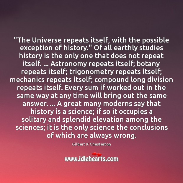 “The Universe repeats itself, with the possible exception of history.” Of all Image