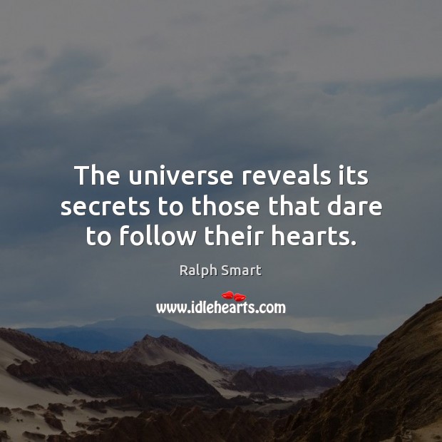 The universe reveals its secrets to those that dare to follow their hearts. Ralph Smart Picture Quote