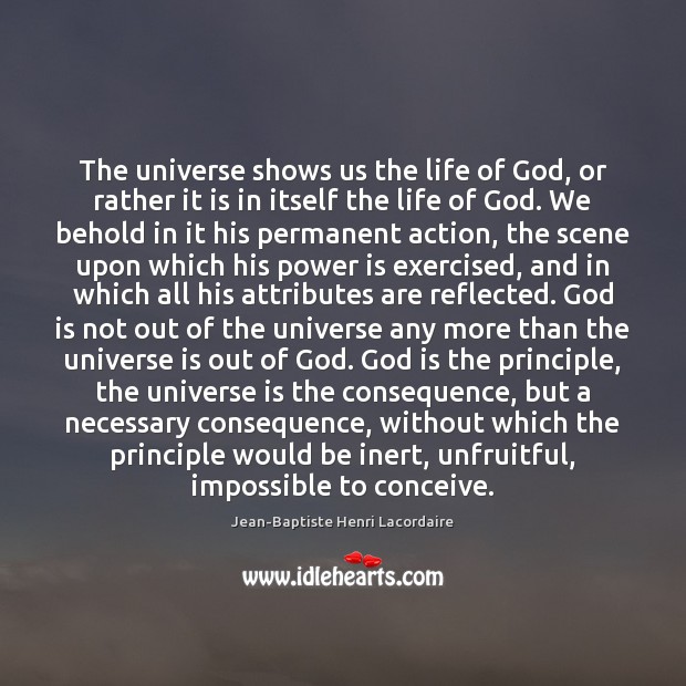 The universe shows us the life of God, or rather it is 