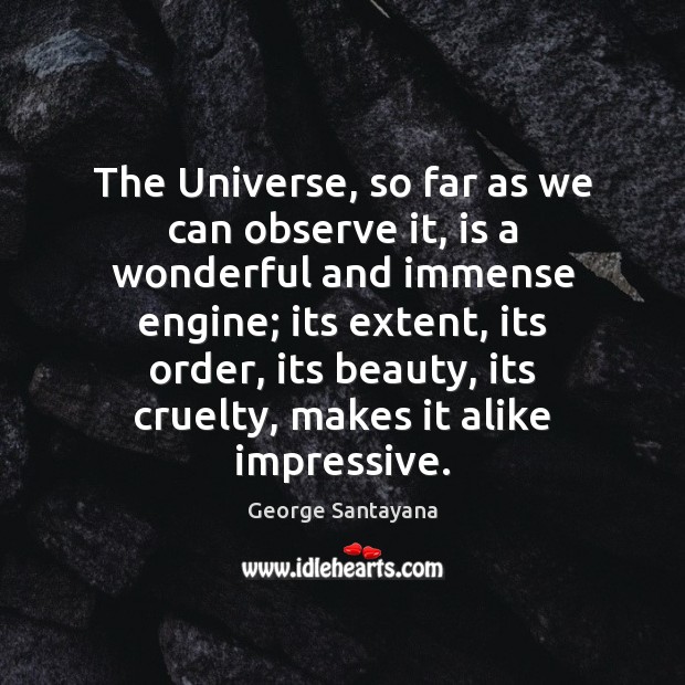 The Universe, so far as we can observe it, is a wonderful George Santayana Picture Quote