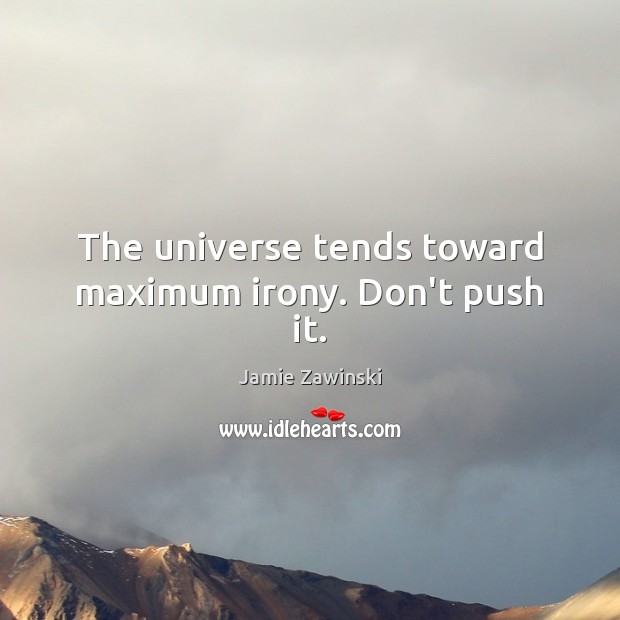 The universe tends toward maximum irony. Don’t push it. Jamie Zawinski Picture Quote