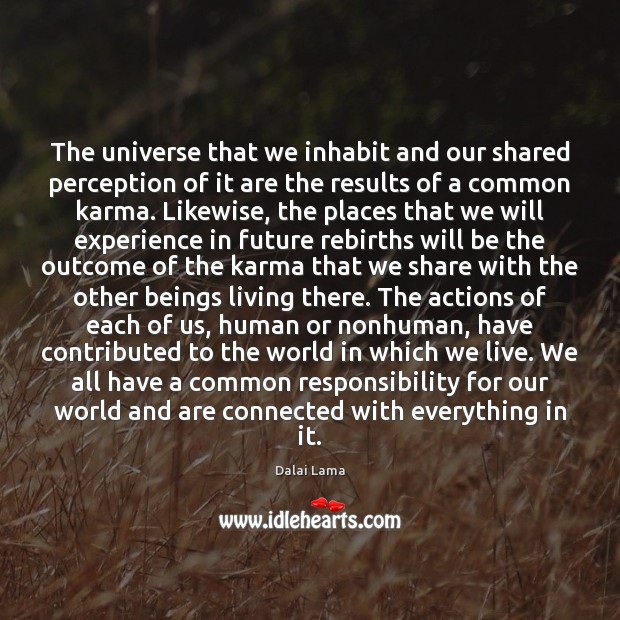 The universe that we inhabit and our shared perception of it are Dalai Lama Picture Quote