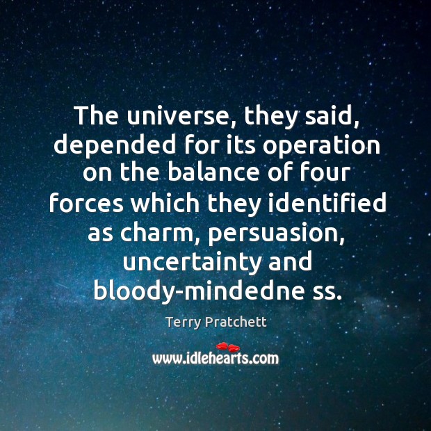 The universe, they said, depended for its operation on the balance of Terry Pratchett Picture Quote