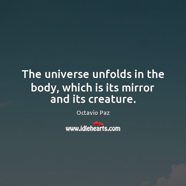 The universe unfolds in the body, which is its mirror and its creature. Image