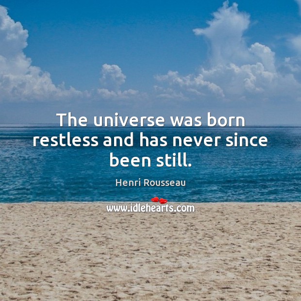 The universe was born restless and has never since been still. Image