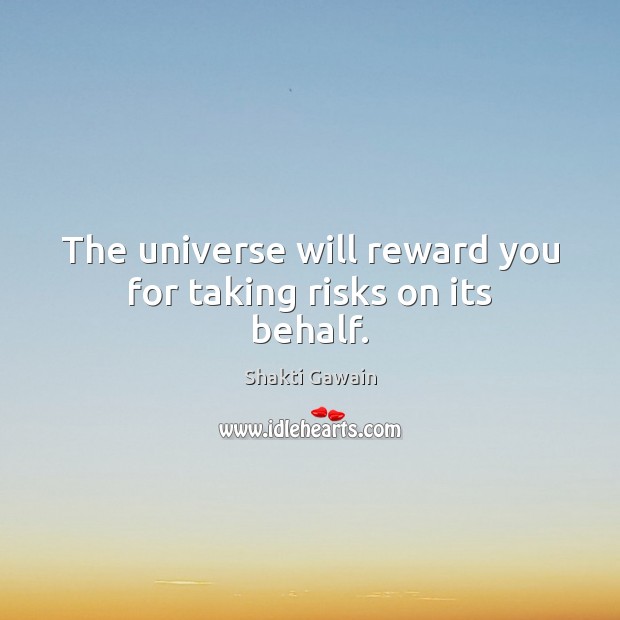 The universe will reward you for taking risks on its behalf. Shakti Gawain Picture Quote