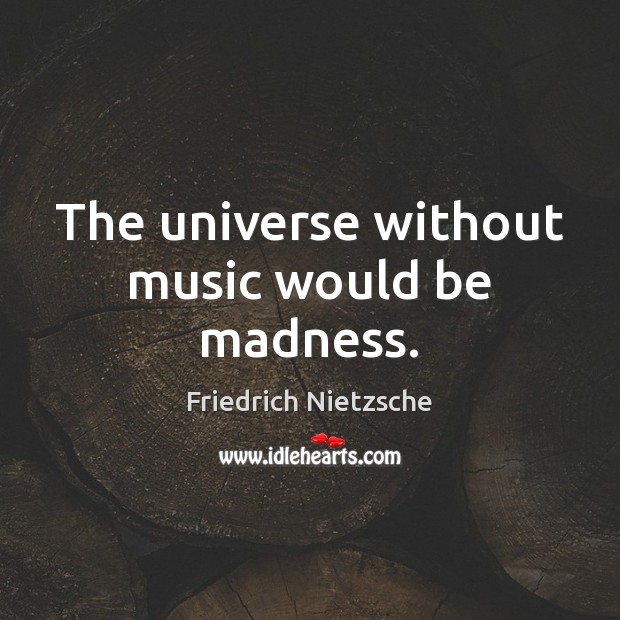 The universe without music would be madness. Image