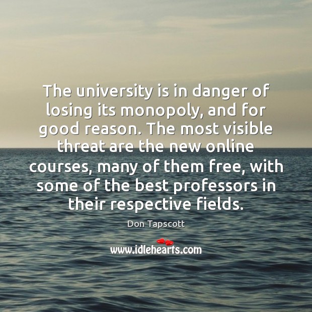 The university is in danger of losing its monopoly, and for good Don Tapscott Picture Quote