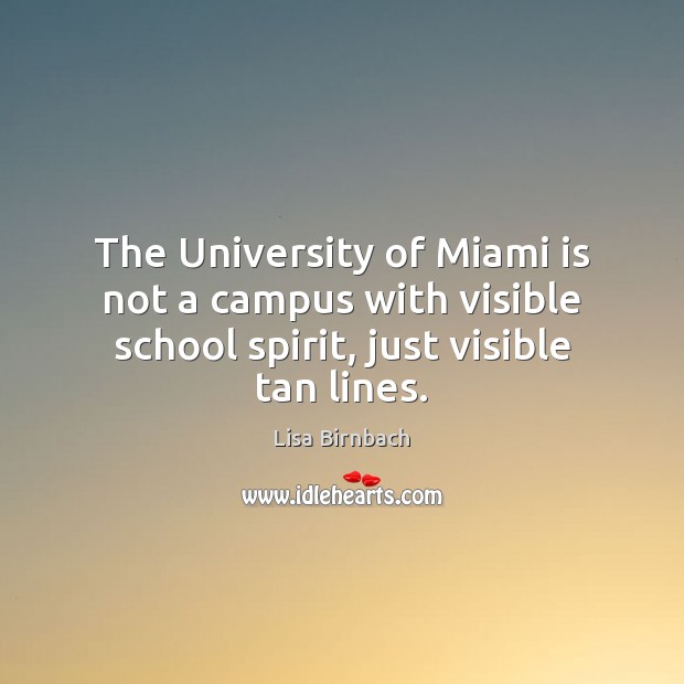 The University of Miami is not a campus with visible school spirit, Lisa Birnbach Picture Quote