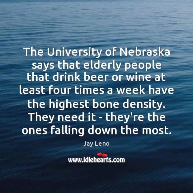 The University of Nebraska says that elderly people that drink beer or Jay Leno Picture Quote