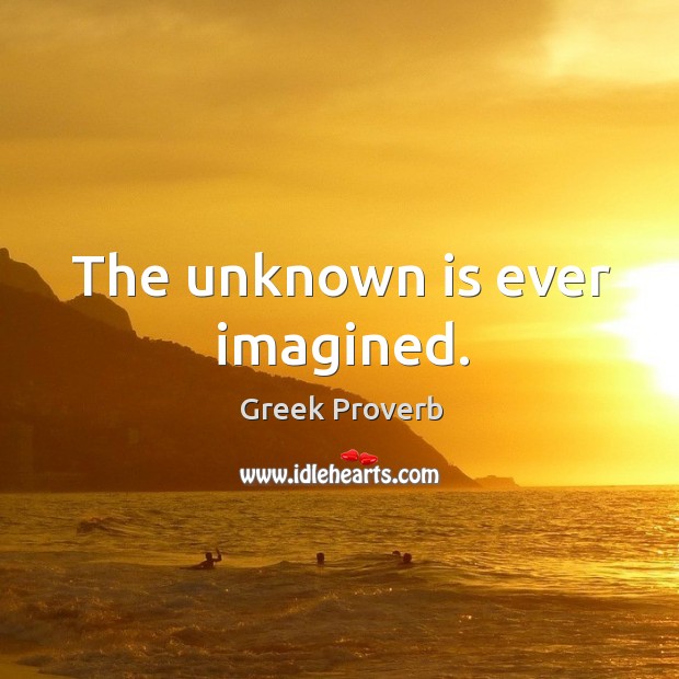 The unknown is ever imagined. Greek Proverbs Image