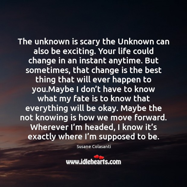 The unknown is scary the Unknown can also be exciting. Your life Change Quotes Image