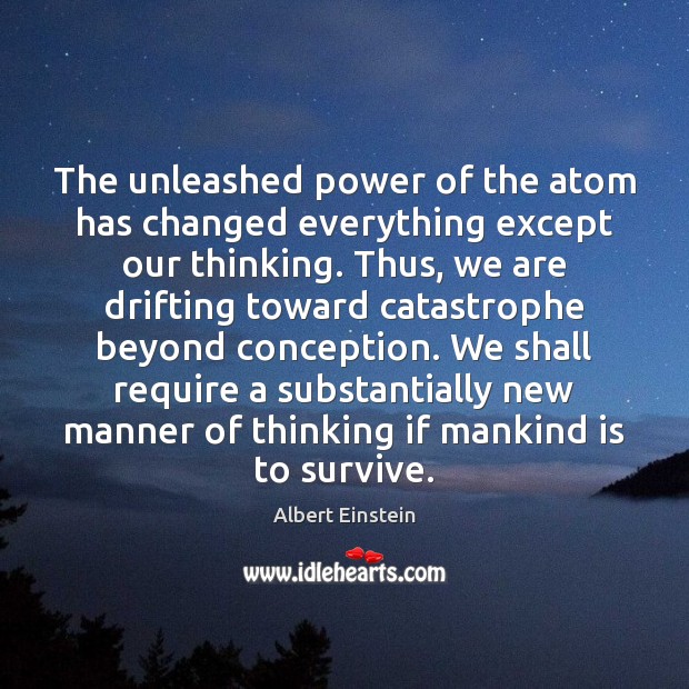 The unleashed power of the atom has changed everything except our thinking. Image