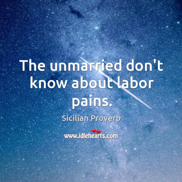 The unmarried don’t know about labor pains. Sicilian Proverbs Image