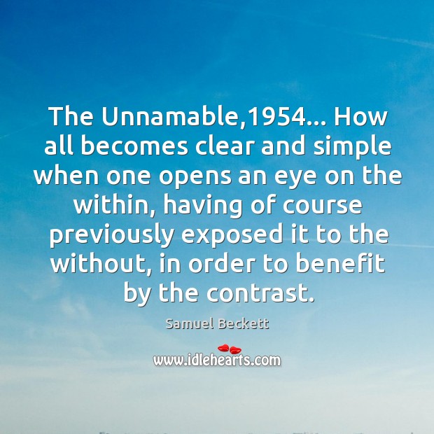 The Unnamable,1954… How all becomes clear and simple when one opens an Samuel Beckett Picture Quote