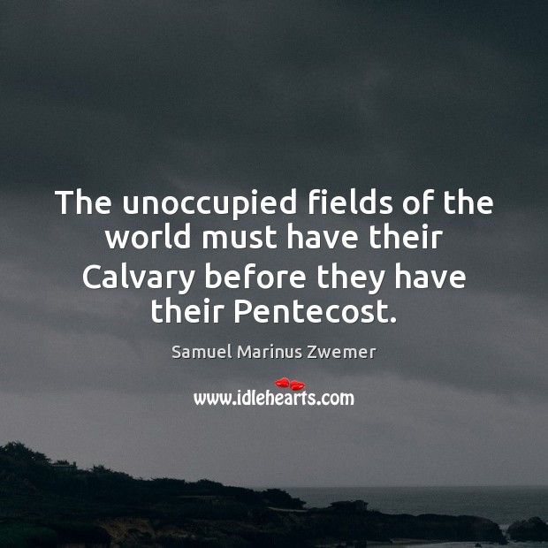 The unoccupied fields of the world must have their Calvary before they Image