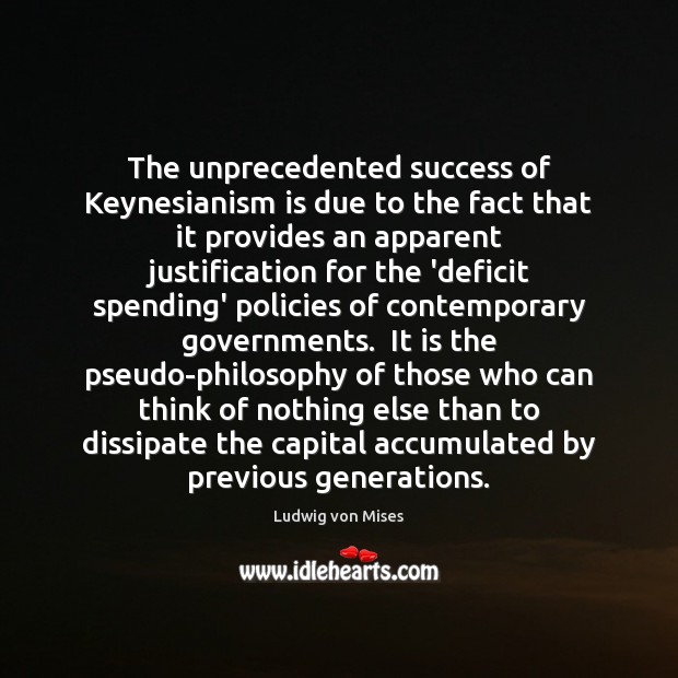The unprecedented success of Keynesianism is due to the fact that it Ludwig von Mises Picture Quote