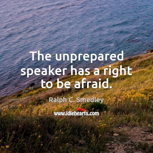 The unprepared speaker has a right to be afraid. Image