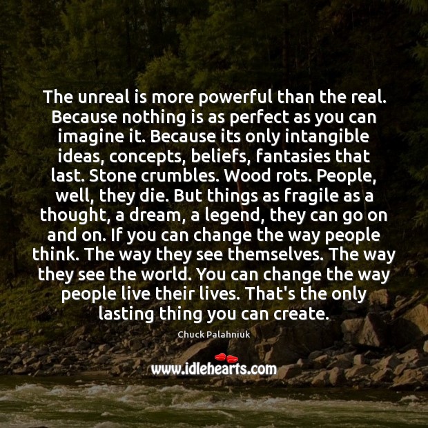 The unreal is more powerful than the real. Because nothing is as Chuck Palahniuk Picture Quote
