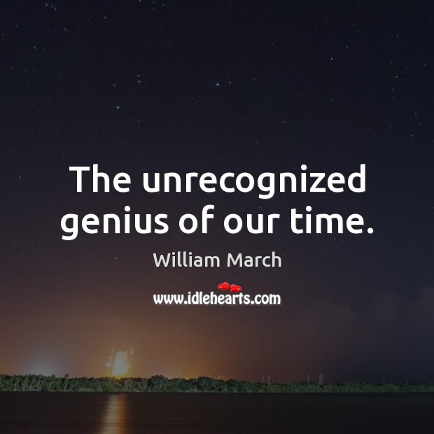 The unrecognized genius of our time. William March Picture Quote