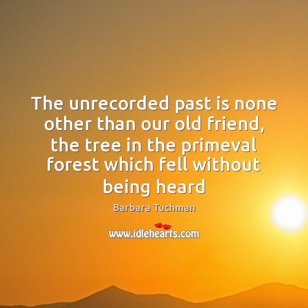 The unrecorded past is none other than our old friend, the tree Past Quotes Image