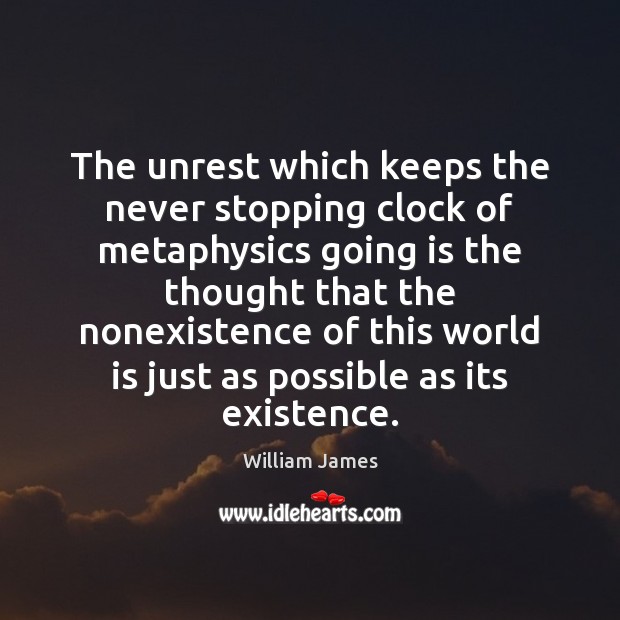 The unrest which keeps the never stopping clock of metaphysics going is William James Picture Quote
