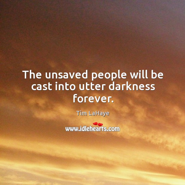 The unsaved people will be cast into utter darkness forever. Image