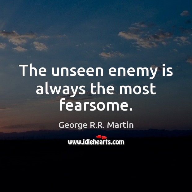 The unseen enemy is always the most fearsome. Image