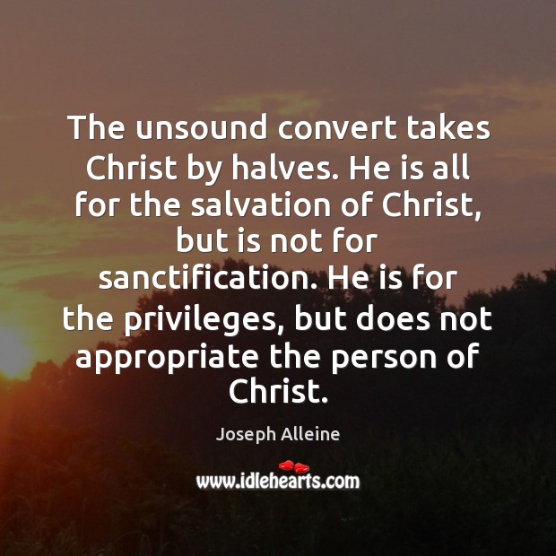 The unsound convert takes Christ by halves. He is all for the Joseph Alleine Picture Quote