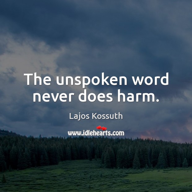 The unspoken word never does harm. Lajos Kossuth Picture Quote