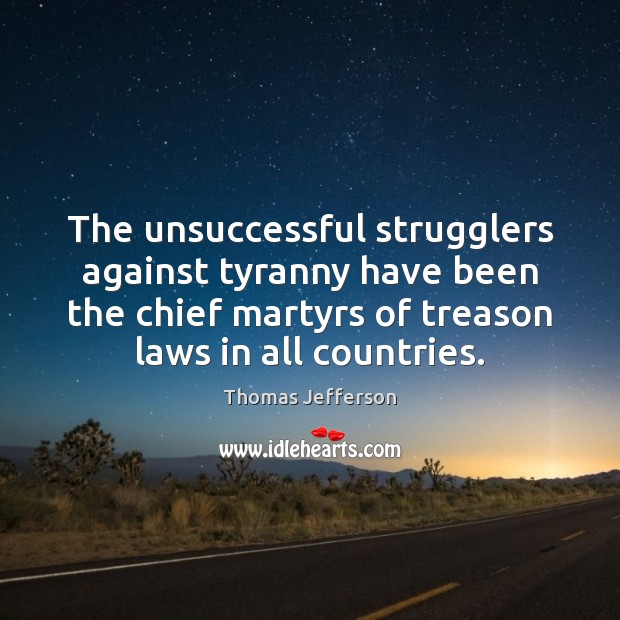 The unsuccessful strugglers against tyranny have been the chief martyrs of treason Image