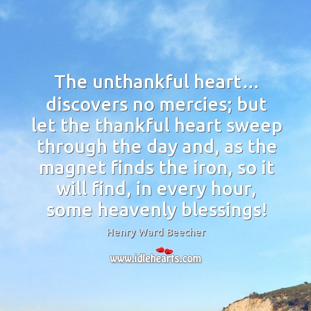 The unthankful heart… discovers no mercies; but let the thankful heart sweep through the day and Blessings Quotes Image