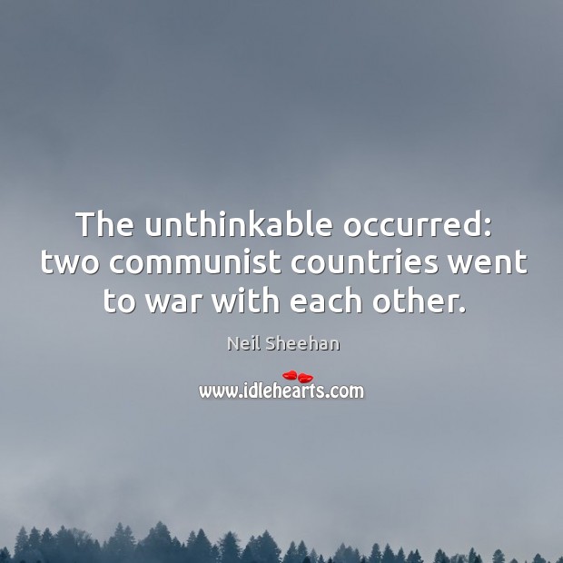 The unthinkable occurred: two communist countries went to war with each other. War Quotes Image