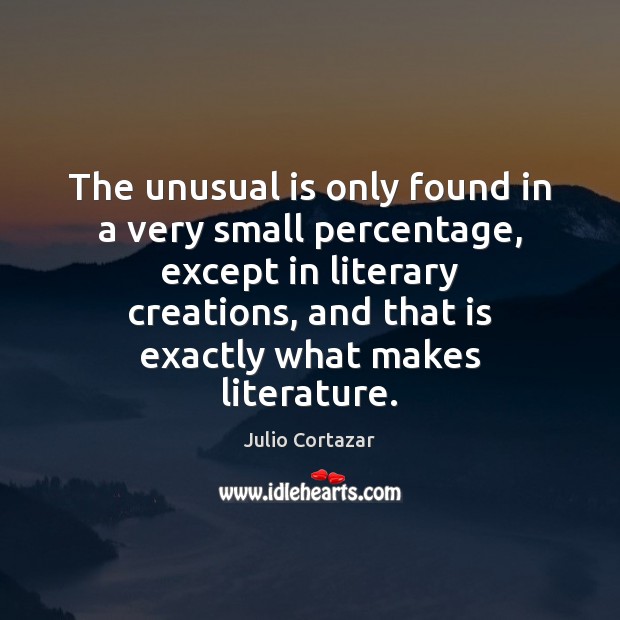 The unusual is only found in a very small percentage, except in Julio Cortazar Picture Quote