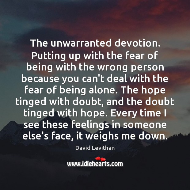 The unwarranted devotion. Putting up with the fear of being with the David Levithan Picture Quote