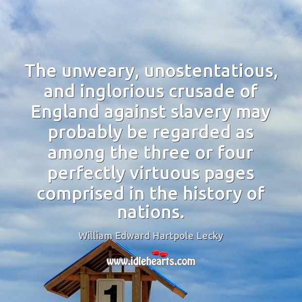 The unweary, unostentatious, and inglorious crusade of England against slavery may probably William Edward Hartpole Lecky Picture Quote