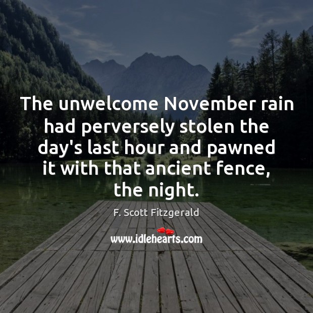 The unwelcome November rain had perversely stolen the day’s last hour and F. Scott Fitzgerald Picture Quote