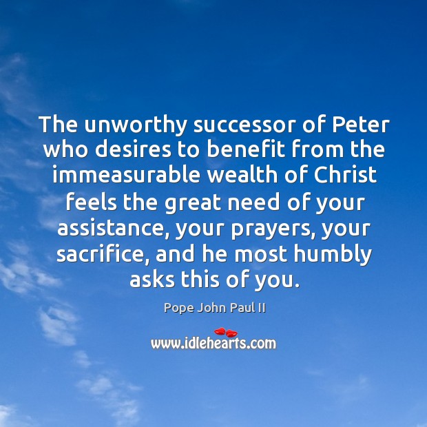 The unworthy successor of peter who desires to benefit Pope John Paul II Picture Quote